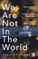 O'Callaghan, C: We Are Not in the World