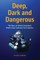 Deep, Dark and Dangerous