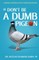 # Don't be a dumb pigeon