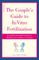 The Couple's Guide to in Vitro Fertilization