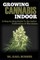 Growing Cannabis Indoor: A Step by Step Guide to the Indoor Cultivation of Marijuana