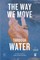The Way We Move Through Water