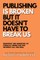 Publishing is Broken, but it Doesn't Have to Break Us