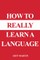 How to Really Learn a Language