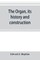 The organ, its history and construction