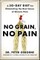 No Grain, No Pain: A 30-Day Diet for Eliminating the Root Cause of Chronic Pain