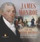 James Monroe and the Monroe Doctrine World Leader Biographies Grade 5 Children's Historical Biographies