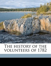 The History of the Volunteers of 1782 The History of the Volunteers of 1782