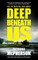Deep Beneath Us
