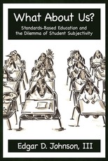 What about Us? Standards-Based Education and the Dilemma of Student Subjectivity What about Us? Standards-Based Education and the Dilemma of Student Subjectivity