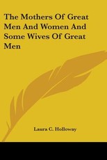The Mothers Of Great Men And Women And Some Wives Of Great Men The Mothers Of Great Men And Women And Some Wives Of Great Men