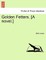 Golden Fetters. [A Novel.] Vol. III.