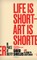 Life Is Short ? Art Is Shorter
