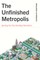 The Unfinished Metropolis