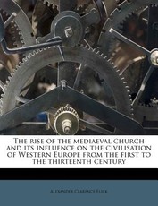 The rise of the mediaeval church and its influence on the civilisation of Western Europe from the first to the thirteenth century The rise of the mediaeval church and its influence on the civilisation of Western Europe from the first to the thirteenth century