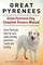 Great Pyrenees. Great Pyrenees Dog Complete Owners Manual. Great Pyrenees book for care, costs, feeding, grooming, health and training.