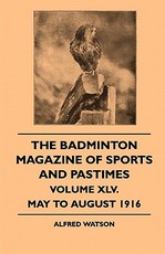 The Badminton Magazine Of Sports And Pastimes - Volume XLV. - May To August 1916 The Badminton Magazine Of Sports And Pastimes - Volume XLV. - May To August 1916