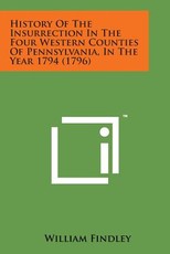 History of the Insurrection in the Four Western Counties of Pennsylvania, in the Year 1794 (1796) History of the Insurrection in the Four Western Counties of Pennsylvania, in the Year 1794 (1796)