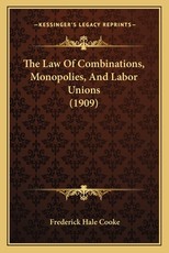The Law Of Combinations, Monopolies, And Labor Unions (1909) The Law Of Combinations, Monopolies, And Labor Unions (1909)