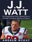 J.j. Watt: The Inspirational Story Behind One of Football's Greatest Defensive Players