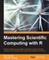 Mastering Scientific Computing with R