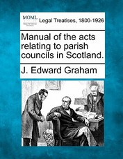 Manual of the acts relating to parish councils in Scotland. Manual of the acts relating to parish councils in Scotland.