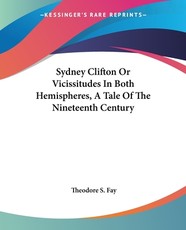 Sydney Clifton Or Vicissitudes In Both Hemispheres, A Tale Of The Nineteenth Century Sydney Clifton Or Vicissitudes In Both Hemispheres, A Tale Of The Nineteenth Century