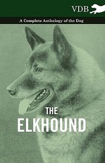 The Elkhound - A Complete Anthology of the Dog - The Elkhound - A Complete Anthology of the Dog -