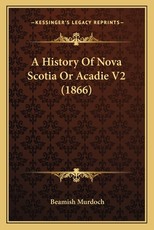 A History Of Nova Scotia Or Acadie V2 (1866)