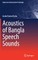 Acoustics of Bangla Speech Sounds