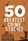 50 Greatest Crime Stories