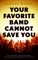 Your Favorite Band Cannot Save You
