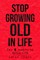 Stop Growing Old in Life