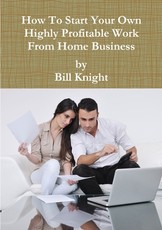 How To Start Your Own Highly Profitable Work From Home Business How To Start Your Own Highly Profitable Work From Home Business