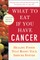 What to Eat If You Have Cancer (Revised)
