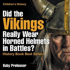 Did the Vikings Really Wear Horned Helmets in Battles? History Book Best Sellers Children's History Did the Vikings Really Wear Horned Helmets in Battles? History Book Best Sellers Children's History
