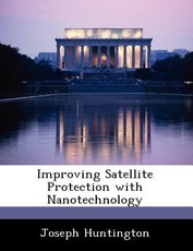 Improving Satellite Protection with Nanotechnology Improving Satellite Protection with Nanotechnology