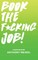 Book The Fucking Job!