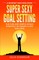 Super Sexy Goal Setting