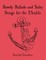 Bawdy Ballads and Salty Songs for the Ukulele