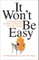 It Won't Be Easy