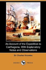 An Account of the Expedition to Carthagena, with Explanatory Notes and Observations (Dodo Press) An Account of the Expedition to Carthagena, with Explanatory Notes and Observations (Dodo Press)