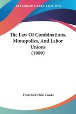 The Law Of Combinations, Monopolies, And Labor Unions (1909) The Law Of Combinations, Monopolies, And Labor Unions (1909)