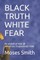 Black Truth White Fear