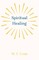 Spiritual Healing; With the Essay The Use of the Spiritual or Super-Conscious Mind By Henry Thomas Hamblin