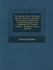 On Heroes, Hero-Worship, and the Heroic in History On Heroes, Hero-Worship, and the Heroic in History