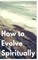 How to Evolve Spiritually