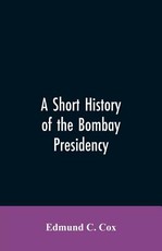 A Short History of the Bombay Presidency A Short History of the Bombay Presidency