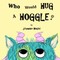 Who Would Hug A Hoggle?