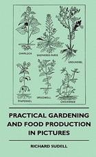 Practical Gardening And Food Production In Pictures Practical Gardening And Food Production In Pictures